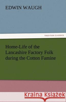 Home-Life of the Lancashire Factory Folk During the Cotton Famine  9783842424449 tredition GmbH - książka