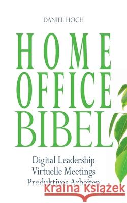 Home Office Bibel: Digital Leadership Virtuelle Meetings Produktives Arbeiten Hoch, Daniel 9783948767358 Erfolgshoch Verlag - książka