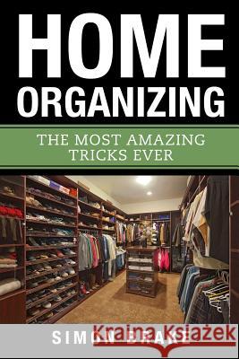 Home Organizing: The Most Amazing Tricks Ever Simon Brake 9781974430338 Createspace Independent Publishing Platform - książka