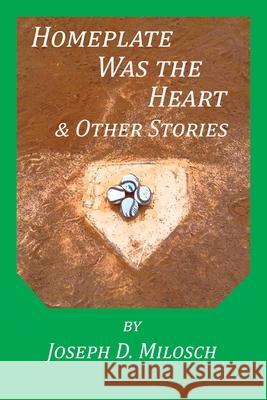 Home Plate Was The Heart & Other Stories Joseph D Milosch 9781733702553 Poetic Matrix Press - książka