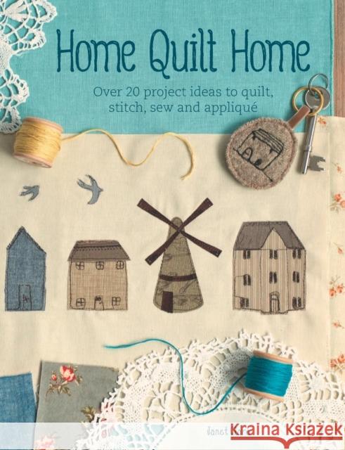 Home Quilt Home: Over 20 Project Ideas to Quilt, Stitch, Sew and Appliqué Clare, Janet 9781446303771 David & Charles Publishers - książka