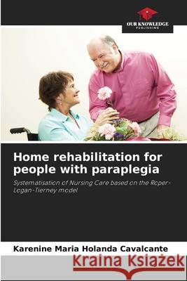 Home rehabilitation for people with paraplegia Holanda Cavalcante, Karenine Maria 9786208737597 Our Knowledge Publishing - książka