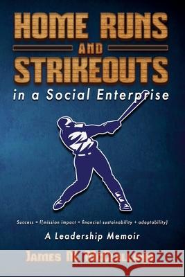 Home Runs and Strikeouts in a Social Enterprise: A Leadership Memoir James M. McClelland 9781667808307 Bookbaby - książka