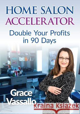 Home Salon Accelerator: Double Your Profits In 90 Days Vassallo, Grace 9780987205933 Behind the Hair - książka