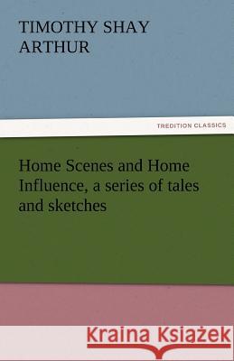 Home Scenes and Home Influence, a Series of Tales and Sketches  9783842427297 tredition GmbH - książka