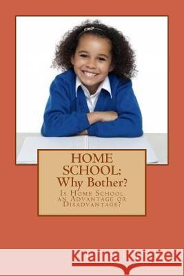 Home School: Why Bother?: Is Home School an Advantage or Disadvantage? Leslie Dahl 9781503062511 Createspace - książka