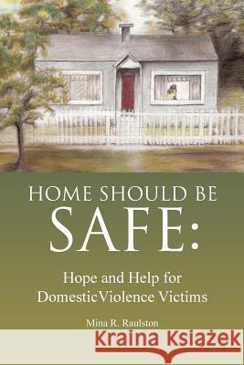 Home Should Be Safe: Hope and Help for Domestic Violence Victims Mina R. Raulston Kelly Tomkies 9781732801127 Hat Rack Books, LLC - książka