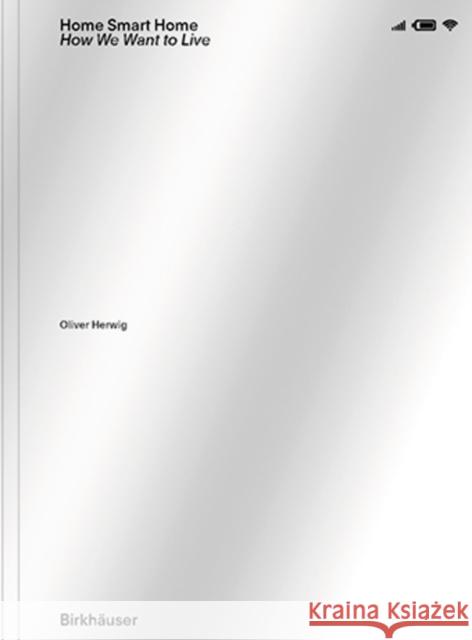 Home Smart Home: How We Want to Live Oliver Herwig 9783035624434 Birkhauser - książka