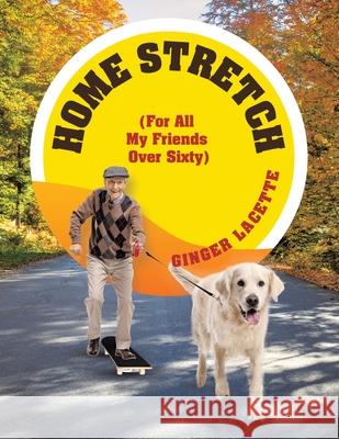 Home Stretch: (For All My Friends Over Sixty) Ginger Lacette 9781663261472 iUniverse - książka