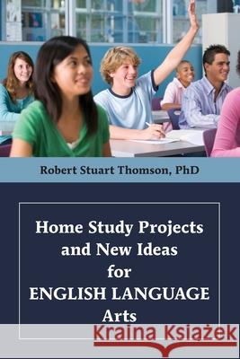 Home Study Projects and New Ideas for English Language Arts Robert Stuart Thomson 9780995876026 Godwin Books - książka