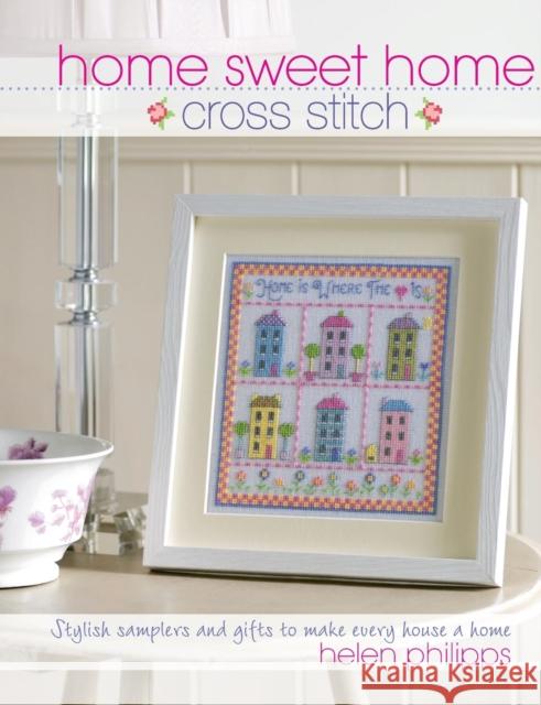 Home Sweet Home Cross Stitch: Stylish Samplers and Gifts to Give Your Home a Hug Philipps, Helen 9780715332900 David & Charles Publishers - książka