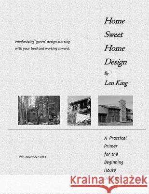 Home Sweet Home Design: A Primer for the Beginning House Designer Len King 9781494294496 Createspace - książka