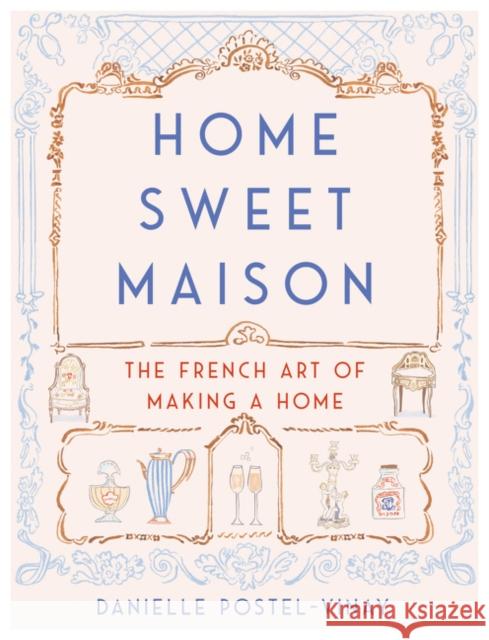 Home Sweet Maison: The French Art of Making a Home Postel-Vinay, Danielle 9780062741691 Dey Street Books - książka