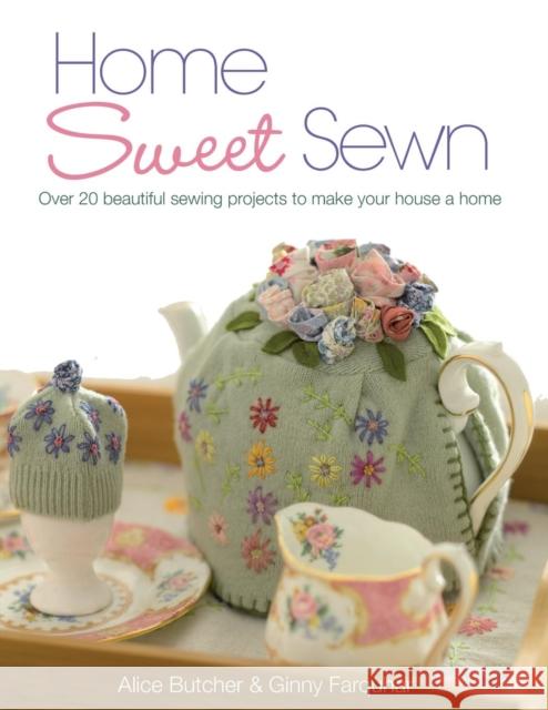 Home Sweet Sewn: Over 20 Beautiful Sewing Projects to Make Your House a Home Alice Butcher, Butcher, Alice, Ginny Farquhar 9780715332863 David & Charles - książka