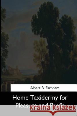 Home Taxidermy for Pleasure and Profit Albert B. Farnham 9781544628370 Createspace Independent Publishing Platform - książka