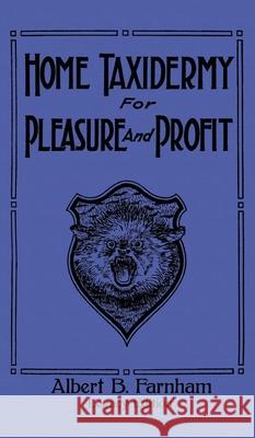 Home Taxidermy For Pleasure And Profit (Legacy Edition): A Classic Manual On Traditional Animal Stuffing and Display Techniques And Preservation Metho Albert B. Farnham 9781643891170 Doublebit Press - książka