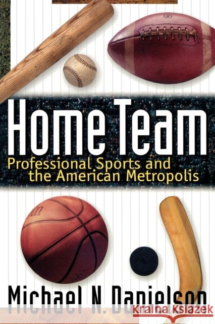 Home Team: Professional Sports and the American Metropolis Danielson, Michael N. 9780691070643 Princeton University Press - książka