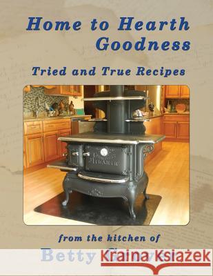 Home to Hearth Goodness: Tried and True Recipes Betty Grover 9781500697327 Createspace - książka