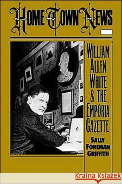 Home Town News: William Allen White and the Emporia Gazette Griffith, Sally Foreman 9780195055894 Oxford University Press - książka