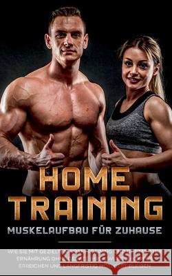 Home Training - Muskelaufbau für Zuhause: Wie Sie mit gezieltem Krafttraining und optimierter Ernährung ohne Geräte Ihren Wunschkörper erreichen und langfristig motiviert bleiben Markus Boll 9783753401249 Books on Demand - książka