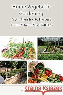 Home Vegetable Gardening: From Planning to Harvest, Learn How to Have Success Rod Stone 9781503286023 Createspace - książka