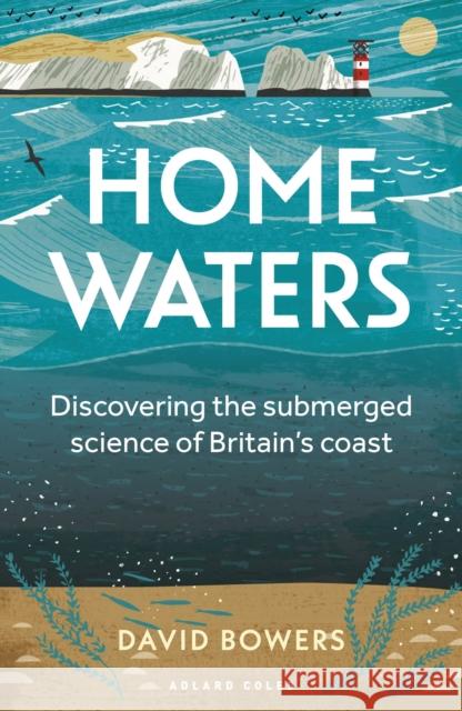 Home Waters: Discovering the submerged science of Britain’s coast David Bowers 9781472990686 Bloomsbury Publishing PLC - książka