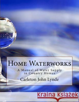 Home Waterworks: A Manual of Water Supply in Country Homes Carleton John Lynde Roger Chambers 9781724766106 Createspace Independent Publishing Platform - książka