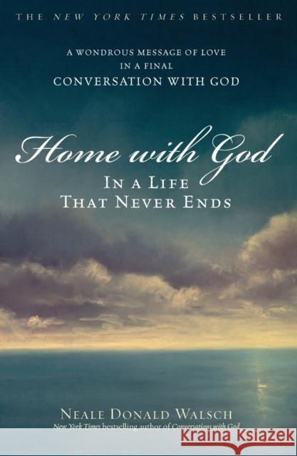 Home with God: In a Life That Never Ends Neale Donald Walsch 9780743267168 Atria Books - książka
