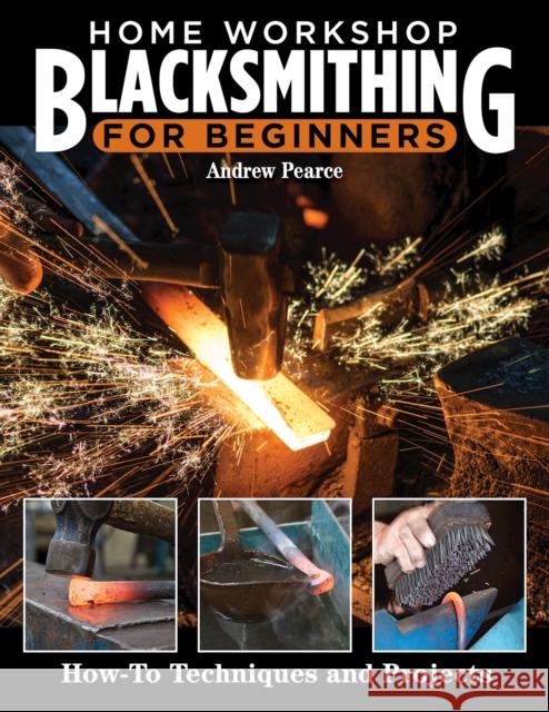 Home Workshop Blacksmithing for Beginners: How-To Techniques and Projects Andrew Pearce 9781497103115 Fox Chapel Publishing - książka