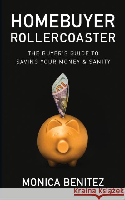 Homebuyer Rollercoaster: The Buyer's Guide to Saving Your Money & Sanity Benitez, Monica 9781642795097 Morgan James Publishing - książka