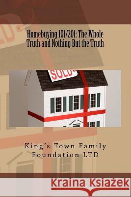 Homebuying 101/201: The Whole Truth and Nothing But the Truth King's Town Family Foundatio 9781984104847 Createspace Independent Publishing Platform - książka
