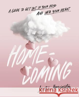 Homecoming: A Guide to Get Out of Your Head and into Your Heart Justine Harrington 9781544520391 Into Your Heart Press - książka