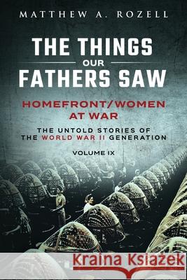 Homefront/Women at War: The Things Our Fathers Saw-Volume IX Matthew a. Rozell 9781948155403 Woodchuck Hollow Studios Incorporated - książka