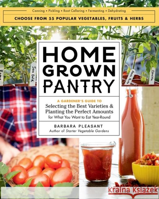 Homegrown Pantry: A Gardener's Guide to Selecting the Best Varieties & Planting the Perfect Amounts for What You Want to Eat Year-Round Barbara Pleasant 9781612125787 Storey Publishing - książka