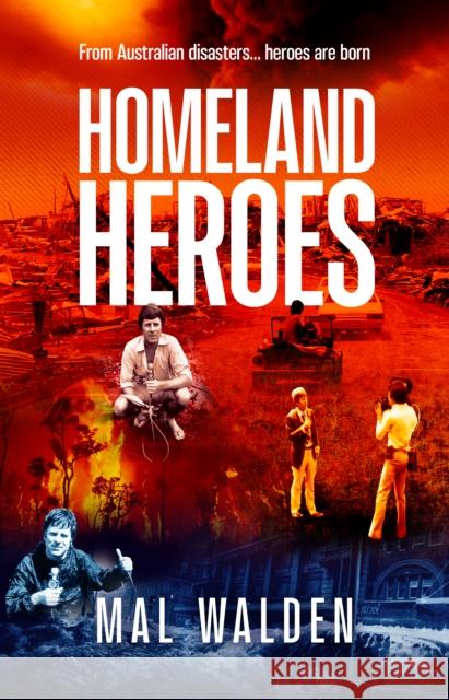 Homeland Heroes: From Australian disasters - heroes are born Mal Walden 9780645815818 Brolga Publishing Pty Ltd - książka