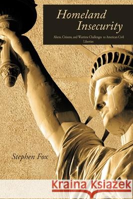 Homeland Insecurity: Aliens, Citizens and Wartime Challenges to American Civil Liberties Fox, Stephen 9798695354188 Independently published - książka
