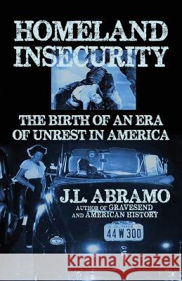 Homeland Insecurity: The Birth of an Era of Unrest in America J L Abramo   9781643962023 Down & Out Books - książka