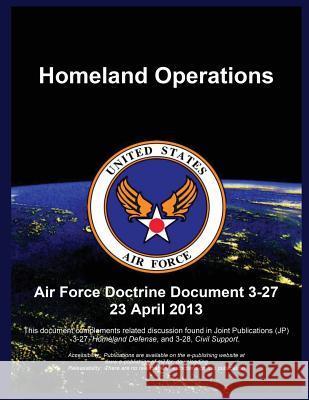 Homeland Operations: Air Force Doctrine Document 3-27 23 April 2013 United States Air Force 9781507886847 Createspace - książka