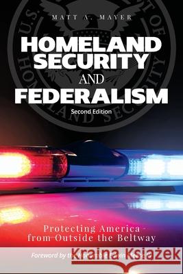 Homeland Security and Federalism: Protecting America from Outside the Beltway Matt A. Mayer 9781533374264 Createspace Independent Publishing Platform - książka