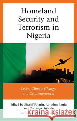 Homeland Security and Terrorism in Nigeria: Crises, Climate Change, and Counterterrorism Sheriff Folarin Abiodun Raufu Godwyns Agbude 9781666953152 Lexington Books - książka