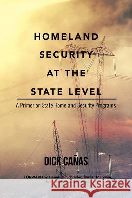 Homeland Security at the State Level: A Primer on State Homeland Security Programs Cañas, Dick 9781477260821 Authorhouse - książka