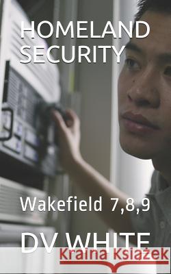 Homeland Security: Wakefield 7,8,9 Dave White 9781790954476 Independently Published - książka