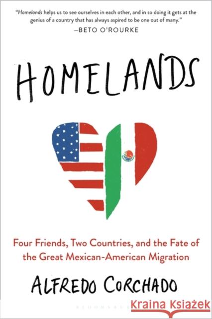 Homelands: Four Friends, Two Countries, and the Fate of the Great Mexican-American Migration Alfredo Corchado 9781632865557 Bloomsbury Publishing USA - książka