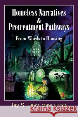 Homeless Narratives & Pretreatment Pathways: From Words to Housing Jay S. Levy, David W. Havens, David Modzelewski 9781615990269 Loving Healing Press - książka