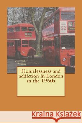 Homelessness and addiction in London in the 1960s Miller, Nigel 9781548818333 Createspace Independent Publishing Platform - książka