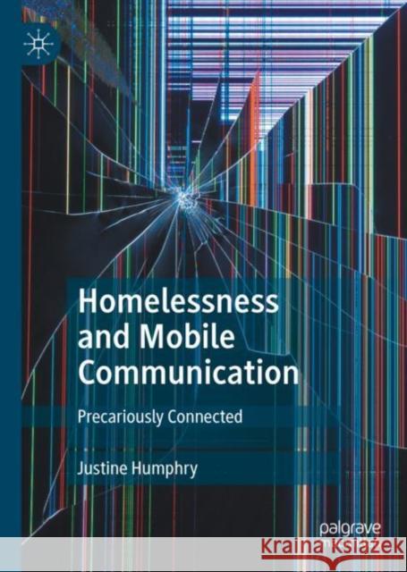 Homelessness and Mobile Communication: Precariously Connected Humphry, Justine 9789811938375 Springer Verlag, Singapore - książka