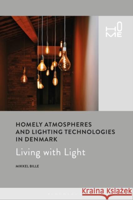 Homely Atmospheres and Lighting Technologies in Denmark: Living with Light Mikkel Bille Rosie Cox Victor Buchli 9781350057180 Bloomsbury Academic - książka