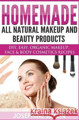 Homemade All-Natural Makeup and Beauty Products ***Black and White Edition***: DIY Easy, Organic Makeup, Face & Body Cosmetics Recipes Josephine Simon 9781976374050 Createspace Independent Publishing Platform - książka