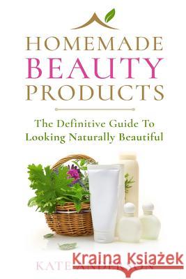 Homemade Beauty Products: The Definitive Guide To Looking Naturally Beautiful Anderson, Kate 9781514605400 Createspace - książka