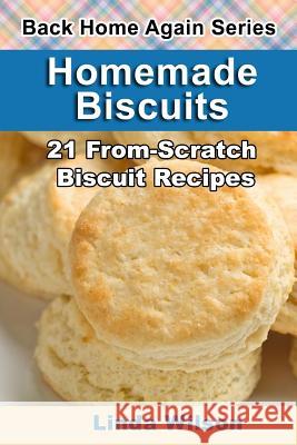 Homemade Biscuits: 21 From-Scratch Biscuit Recipes Linda Wilson 9781482691061 Createspace - książka